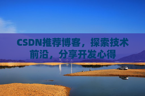 CSDN推荐博客，探索技术前沿，分享开发心得